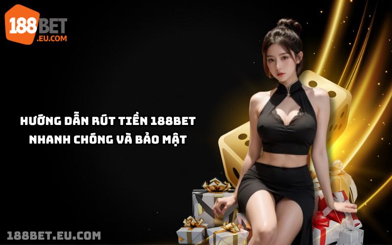 Từng bước rút tiền 188bet dễ dàng, an toàn, chỉ trong 5-10 phút với bảo mật tuyệt đối