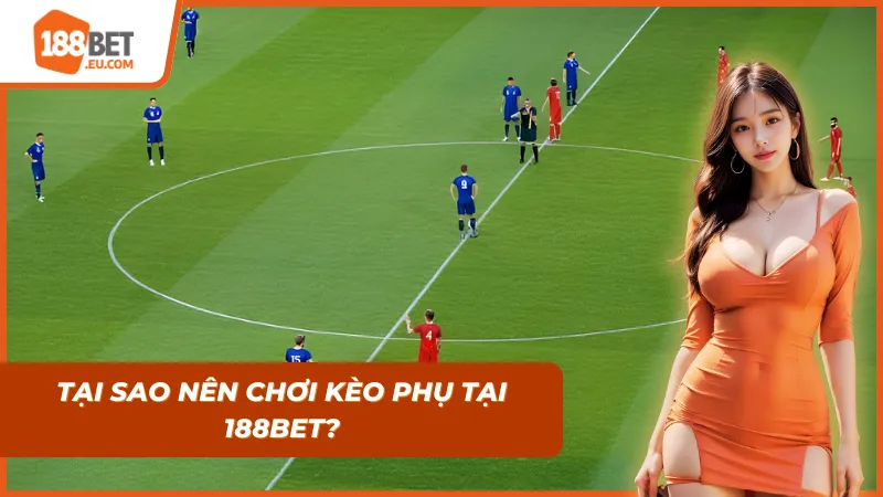 Những lý do nên chơi các loại kèo phụ tại 188BET