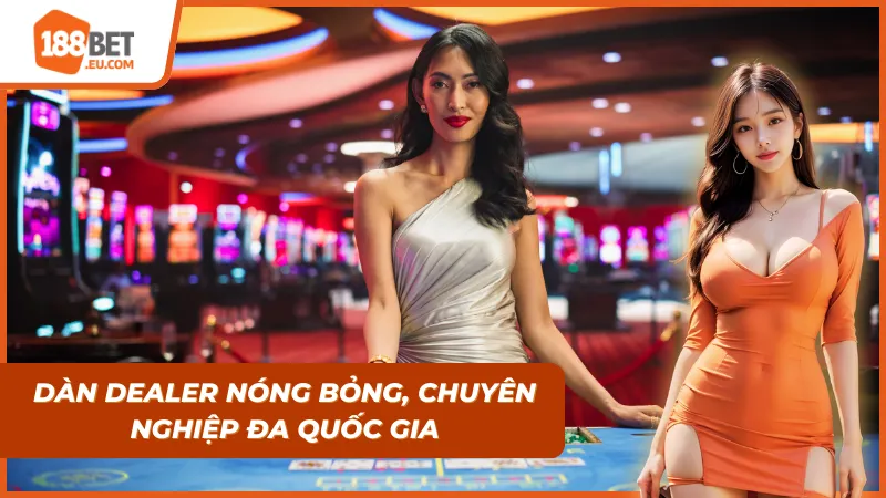 Dàn Dealer nóng bỏng và chuyên nghiệp của Casino Live 188Bet