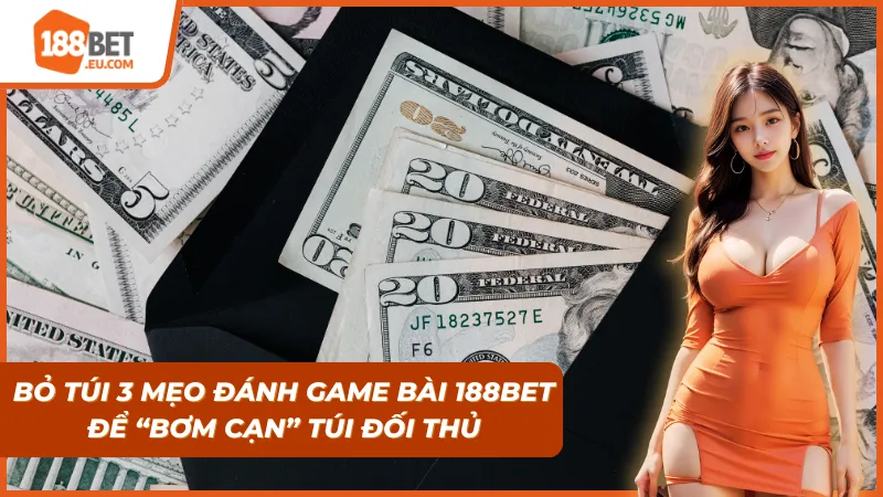 Mẹo đánh game bài 188Bet để có thể ăn trọn tiền đối thủ